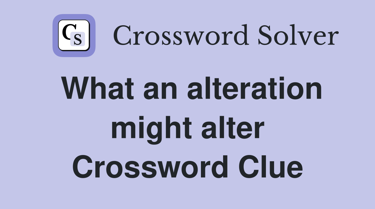 What an alteration might alter Crossword Clue