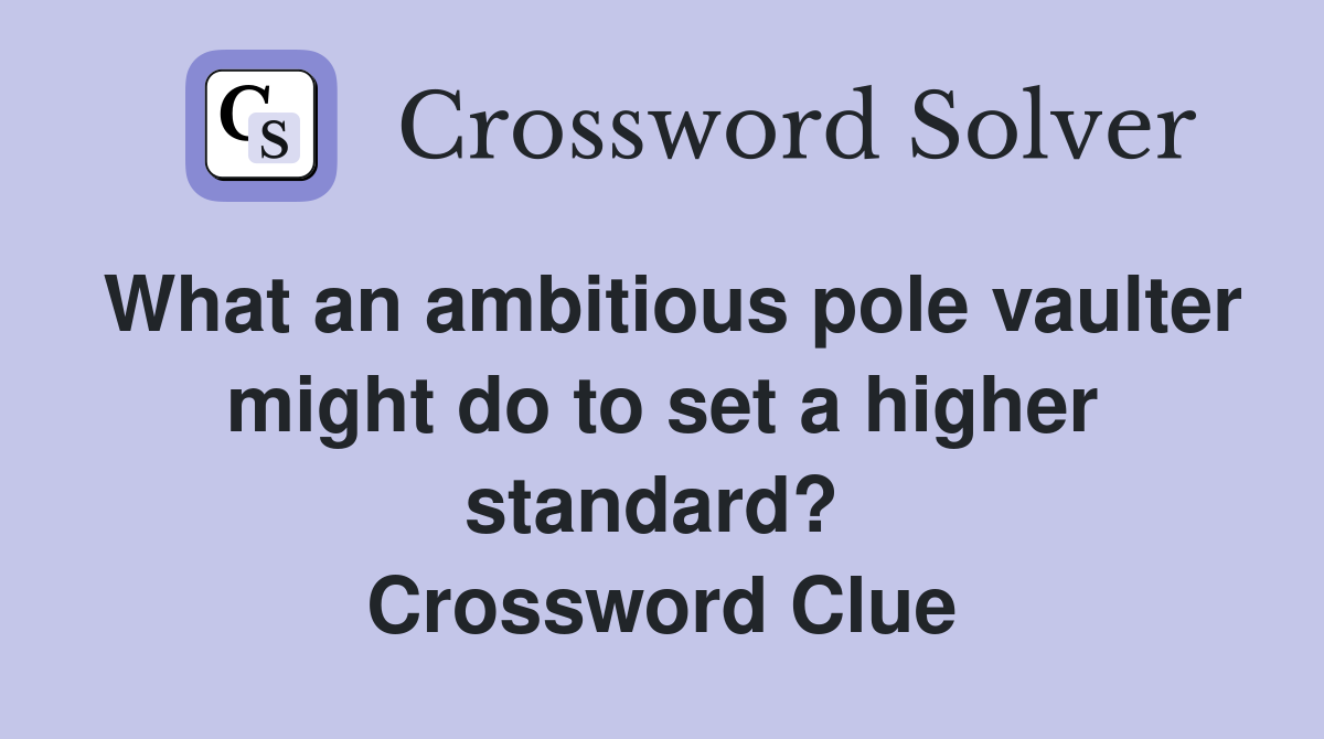 What an ambitious pole vaulter might do to set a higher standard?  Crossword Clue