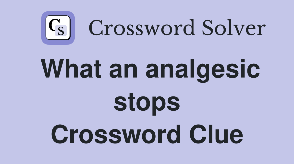 What an analgesic stops Crossword Clue