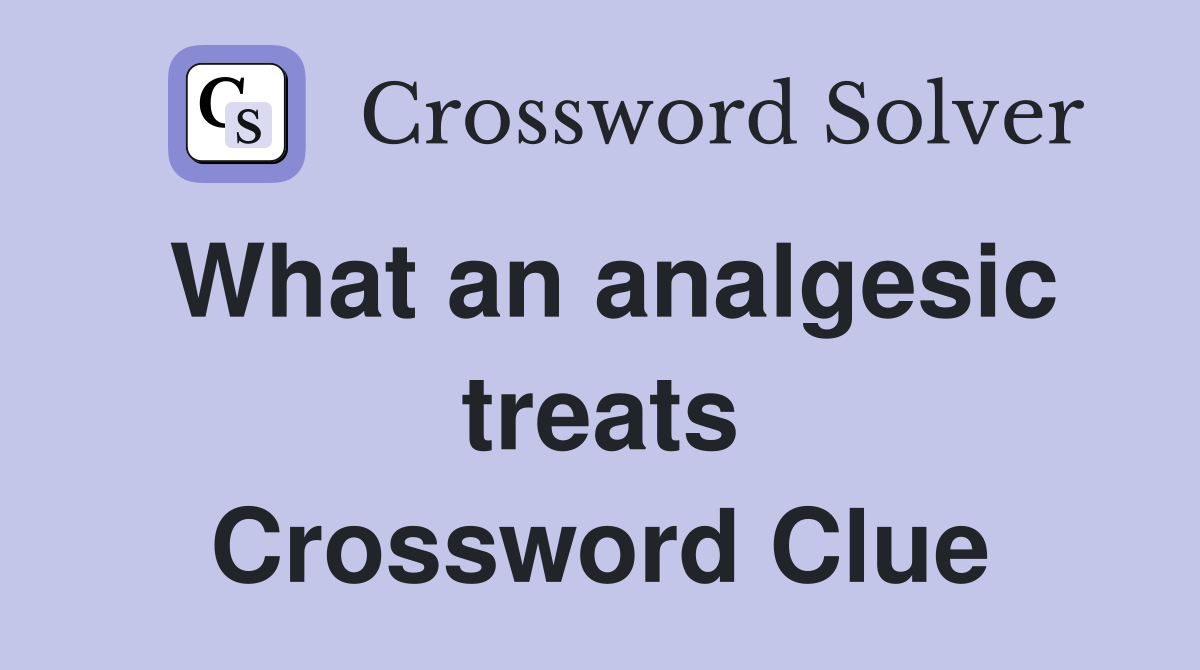What an analgesic treats Crossword Clue