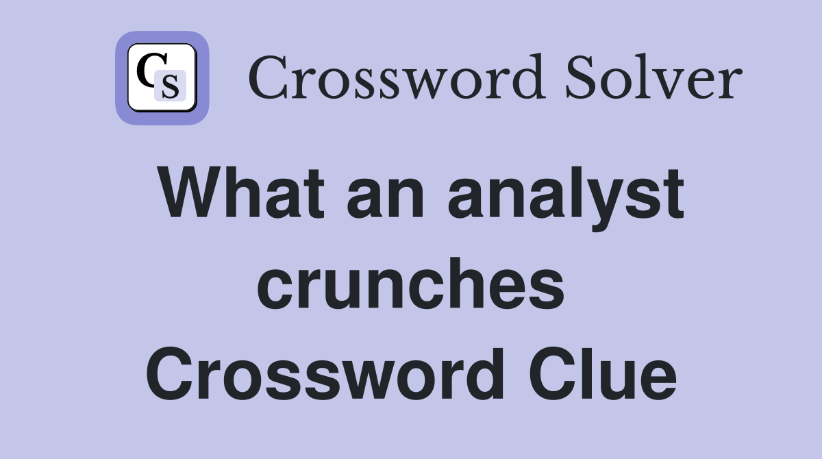 What an analyst crunches Crossword Clue