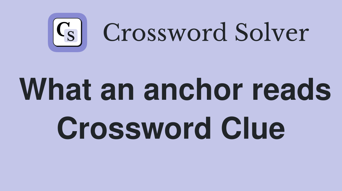 What an anchor reads Crossword Clue