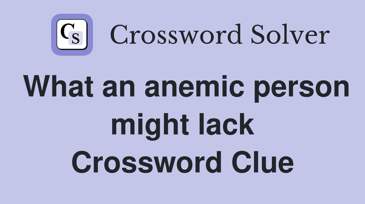 What an anemic person might lack Crossword Clue