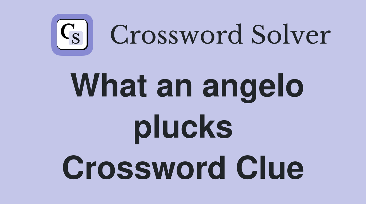 What an angelo plucks Crossword Clue