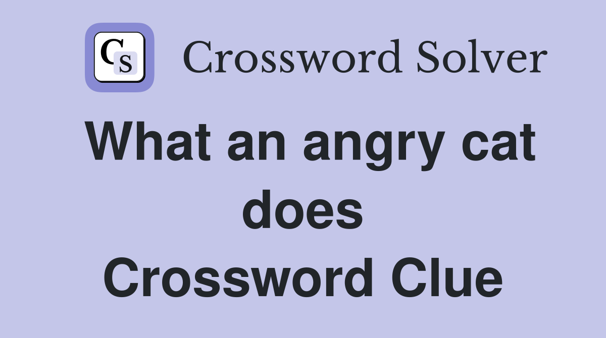 What an angry cat does Crossword Clue