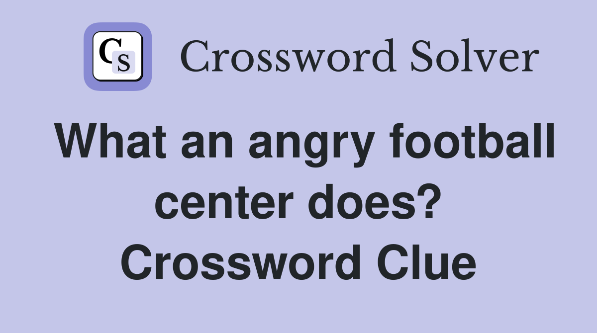 What an angry football center does? Crossword Clue
