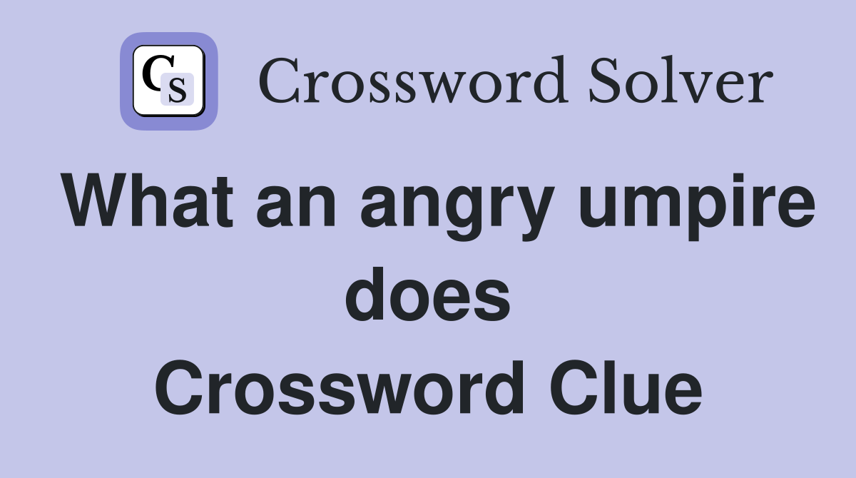 What an angry umpire does Crossword Clue