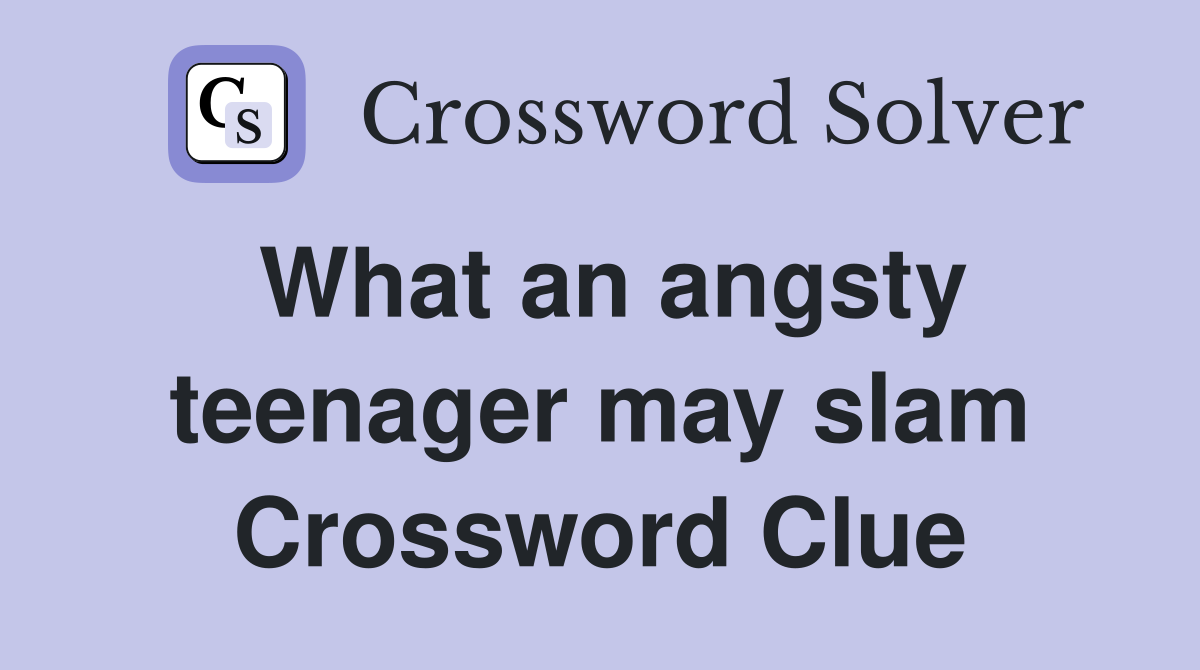 What an angsty teenager may slam Crossword Clue