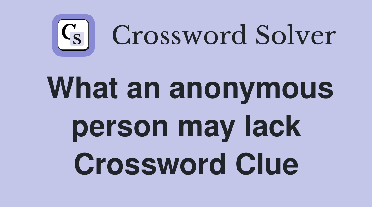What an anonymous person may lack Crossword Clue