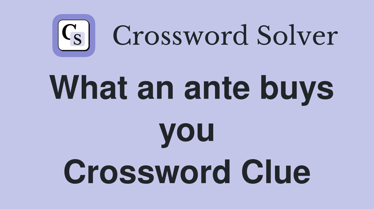 What an ante buys you Crossword Clue