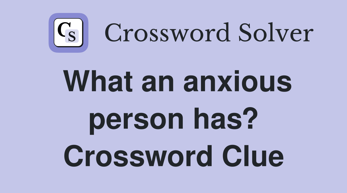 What an anxious person has? Crossword Clue