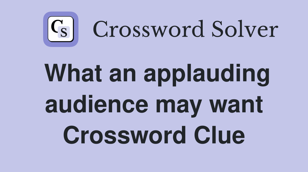 What an applauding audience may want Crossword Clue
