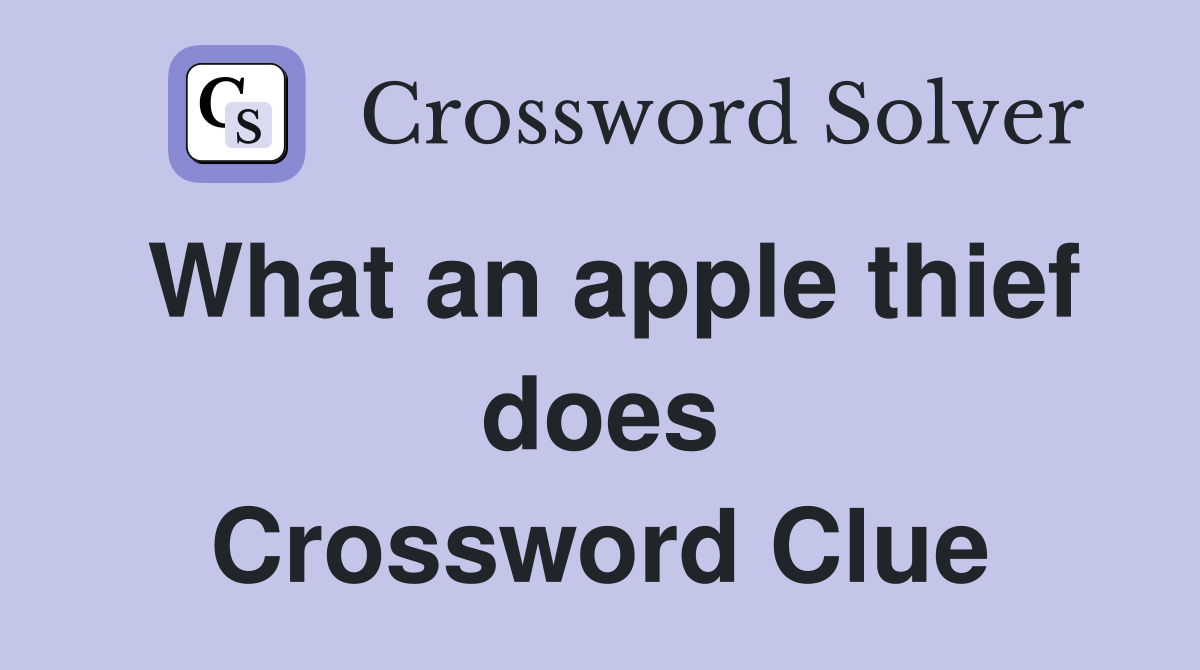What an apple thief does Crossword Clue