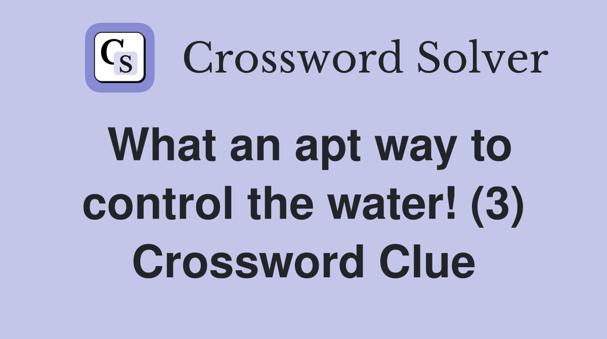 What an apt way to control the water! (3) Crossword Clue