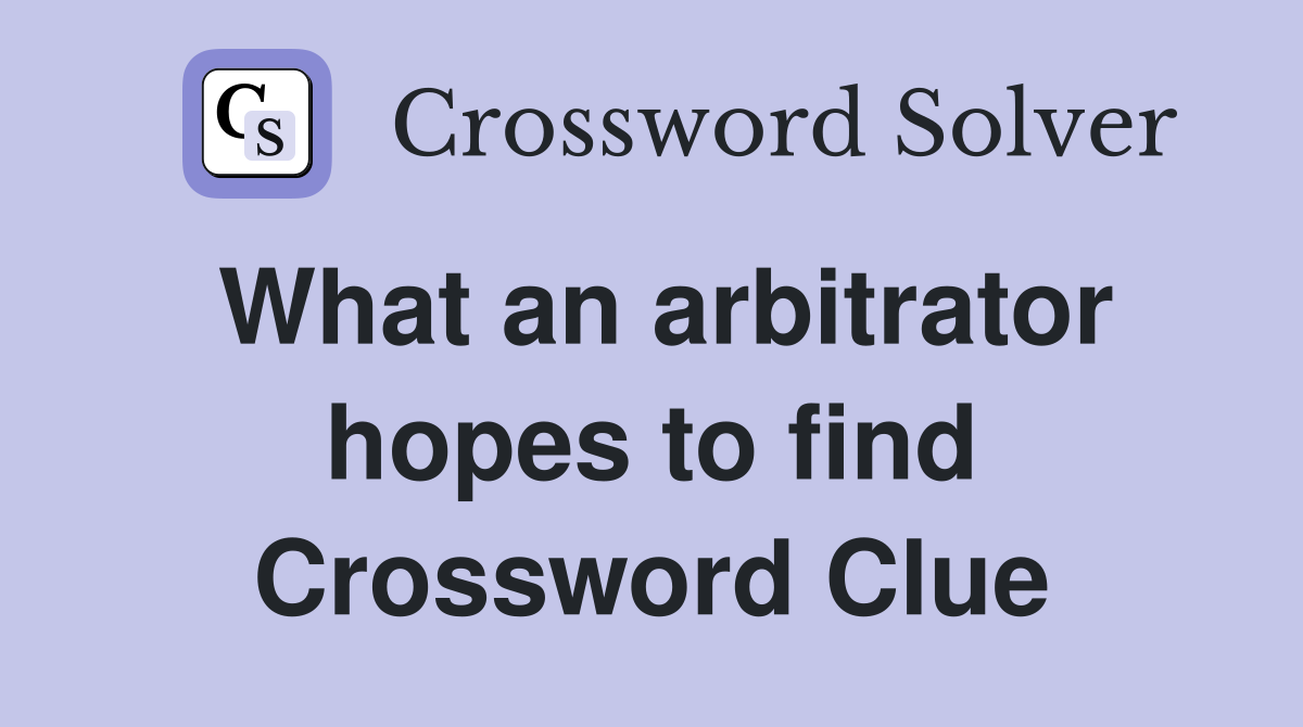 What an arbitrator hopes to find Crossword Clue