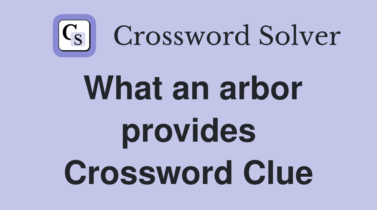 What an arbor provides Crossword Clue