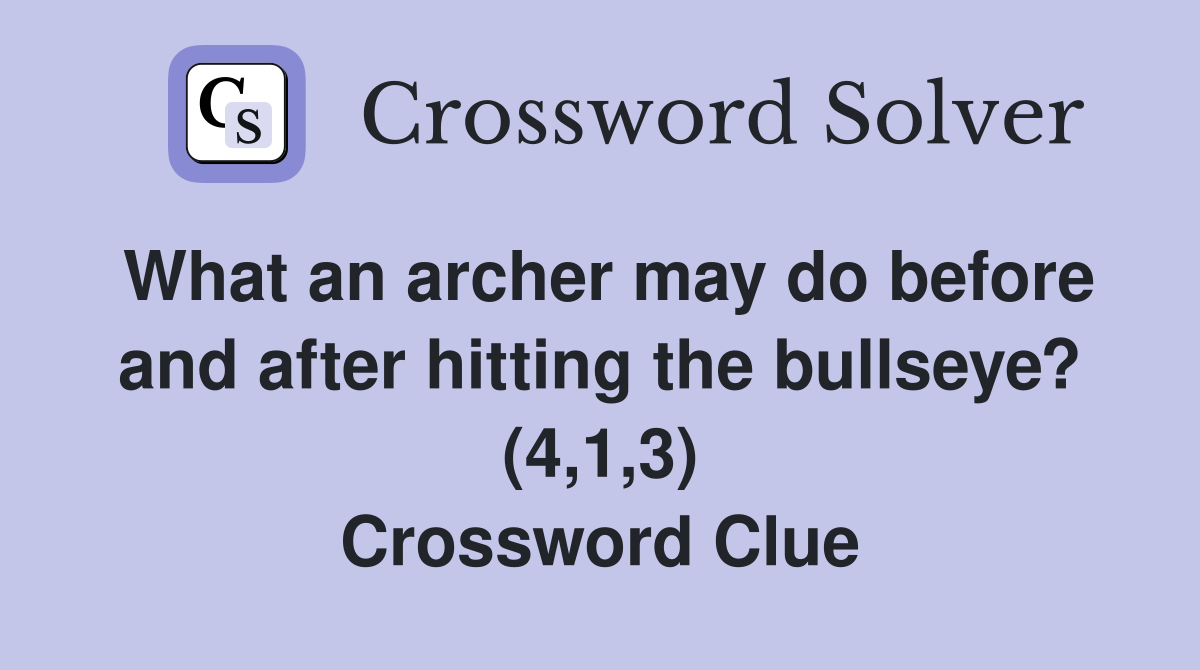 What an archer may do before and after hitting the bullseye? (4,1,3) Crossword Clue