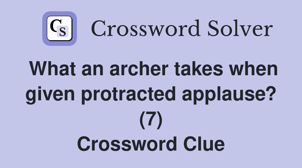 What an archer takes when given protracted applause? (7) Crossword Clue