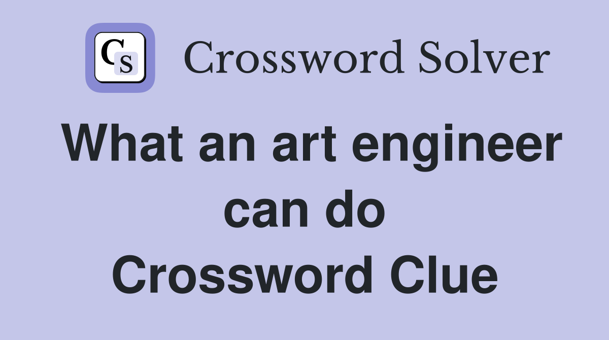 What an art engineer can do Crossword Clue