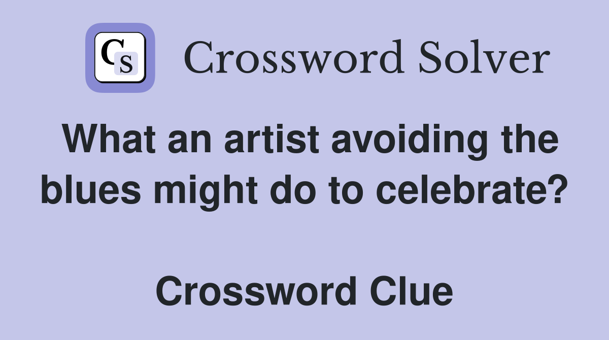 What an artist avoiding the blues might do to celebrate?  Crossword Clue