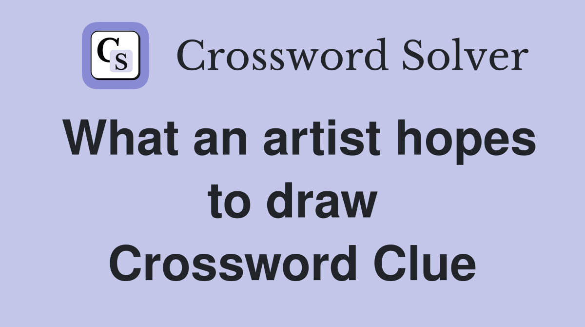 What an artist hopes to draw Crossword Clue