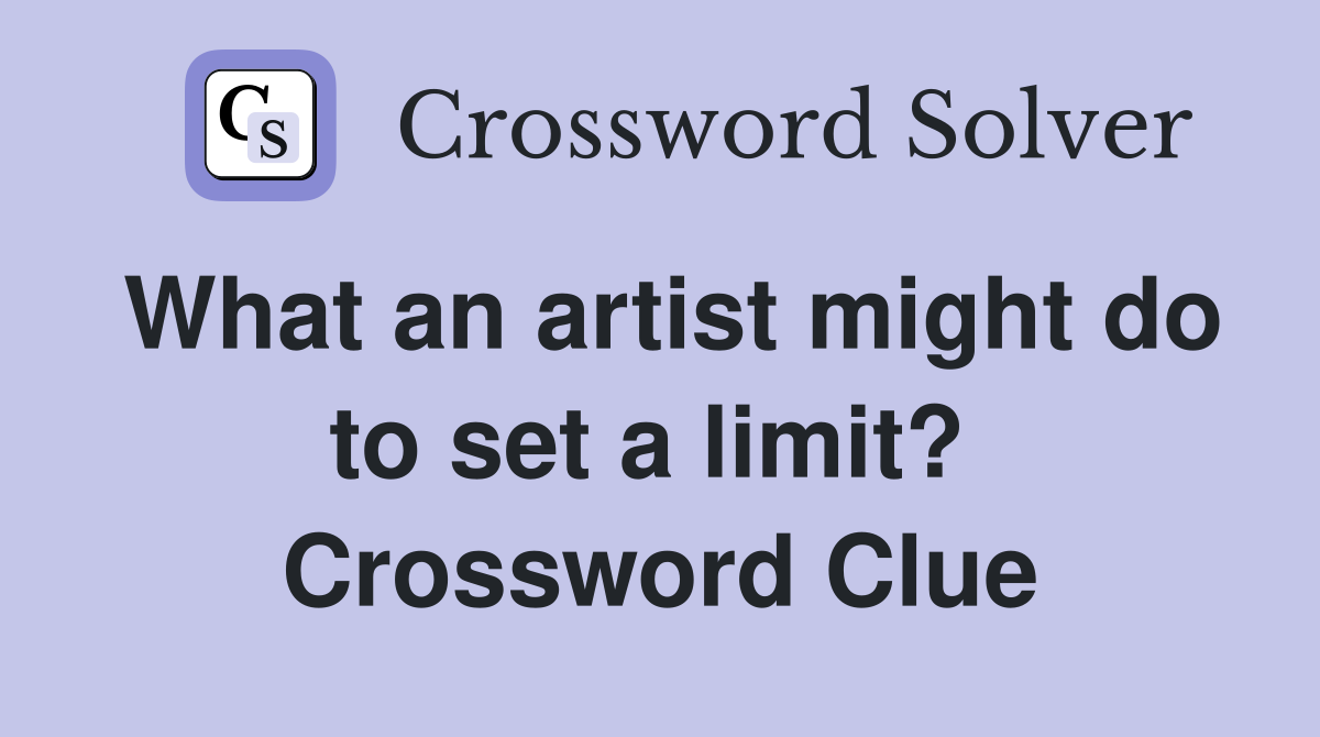 What an artist might do to set a limit?  Crossword Clue