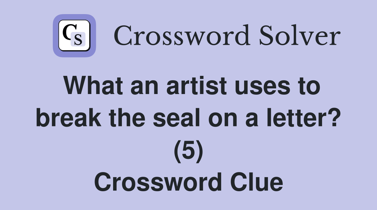 What an artist uses to break the seal on a letter? (5) Crossword Clue