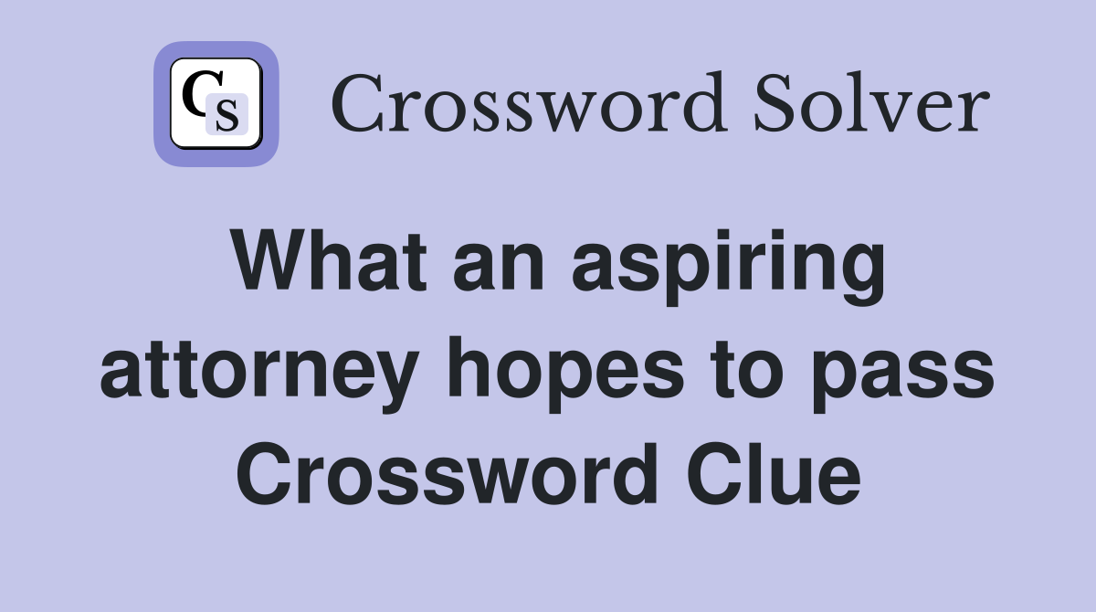What an aspiring attorney hopes to pass Crossword Clue