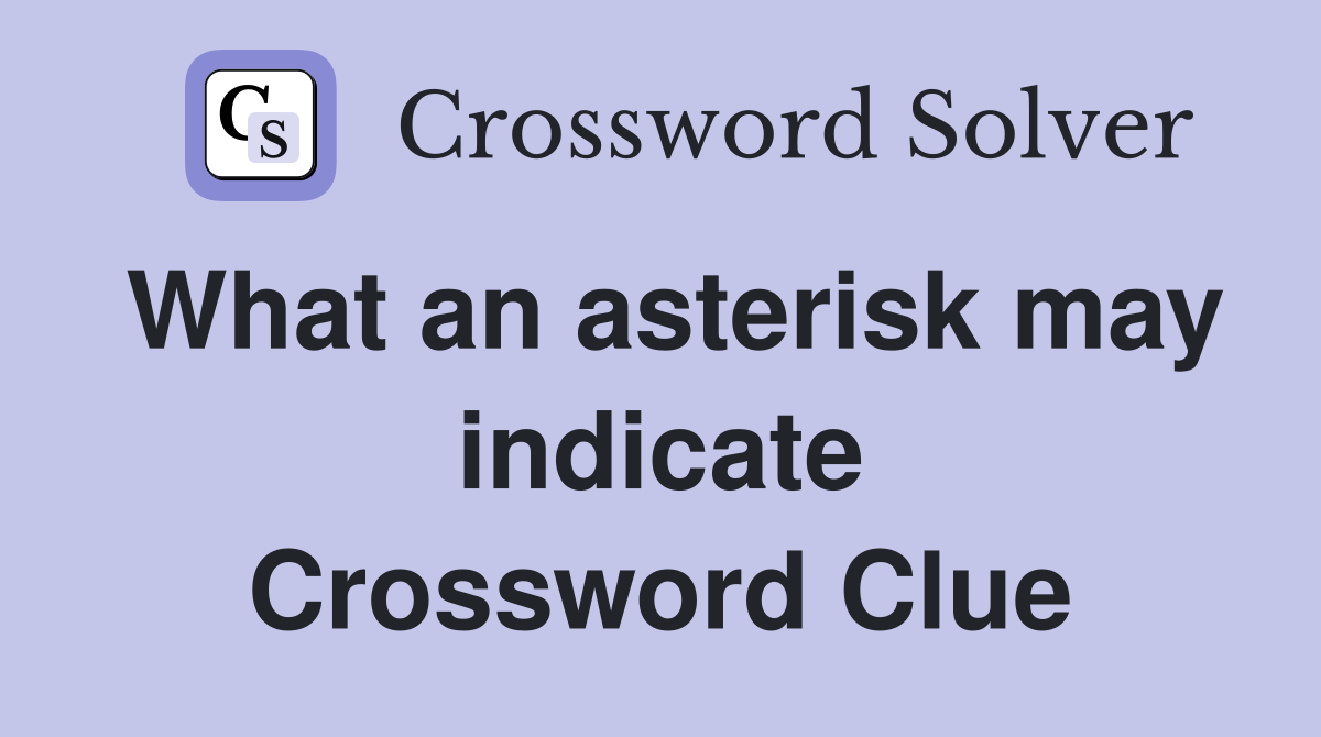 What an asterisk may indicate Crossword Clue