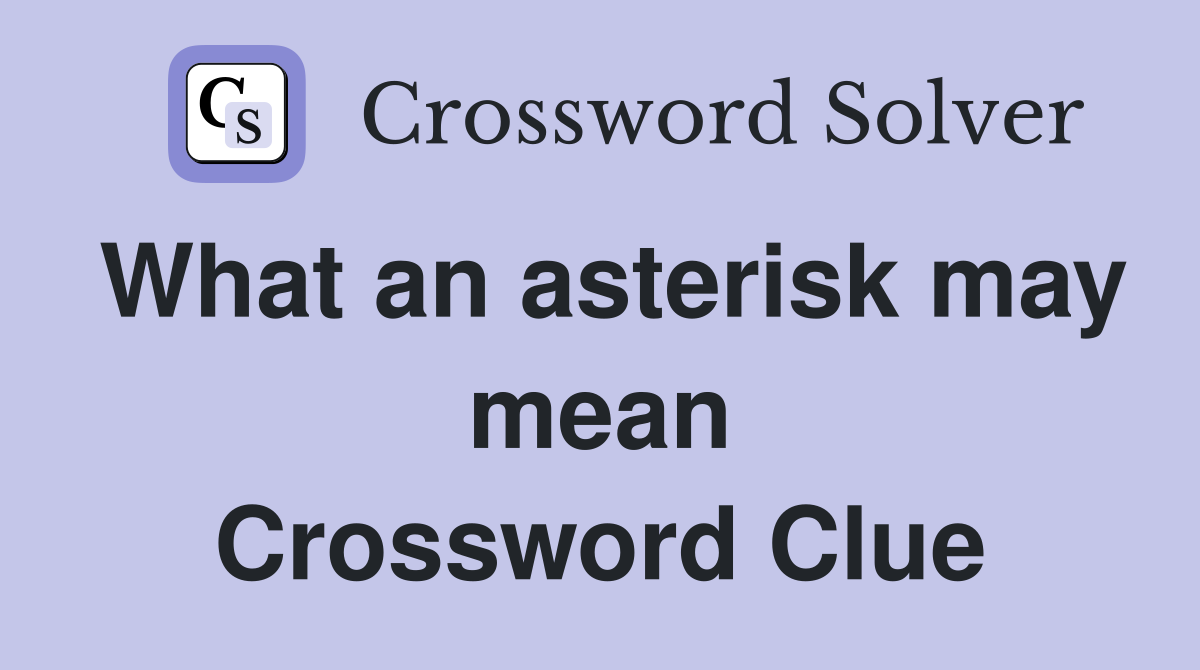 What an asterisk may mean Crossword Clue