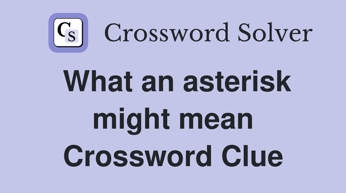 What an asterisk might mean Crossword Clue