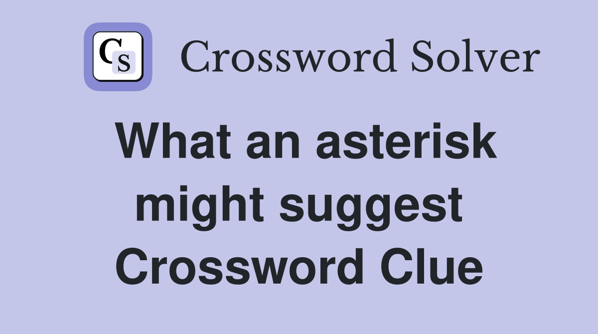 What an asterisk might suggest Crossword Clue