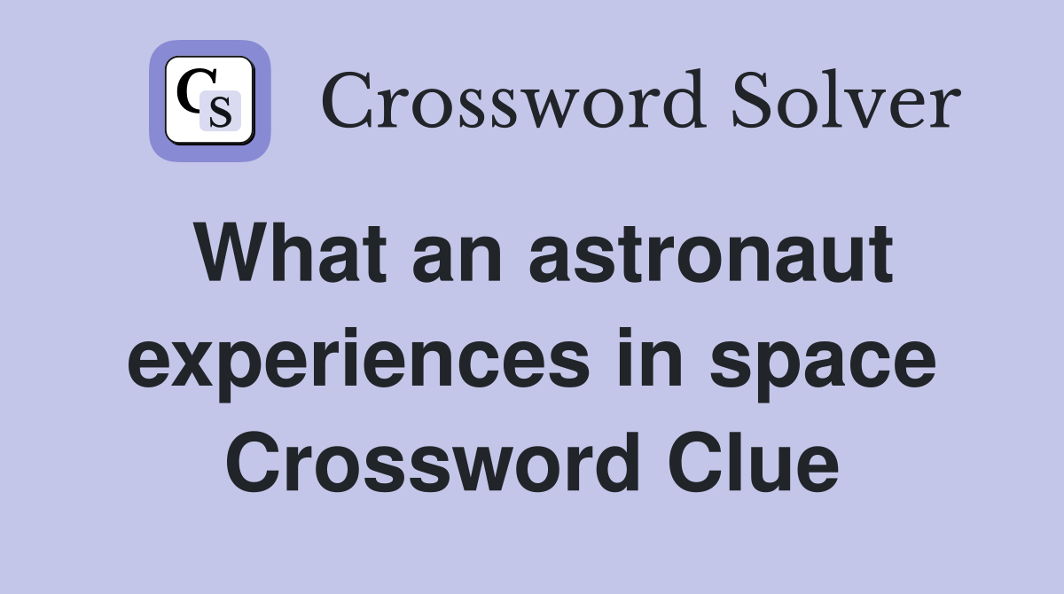 What an astronaut experiences in space Crossword Clue