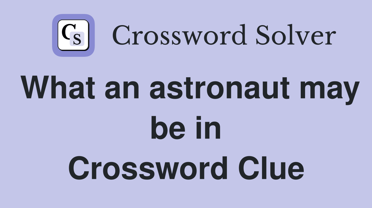 What an astronaut may be in Crossword Clue