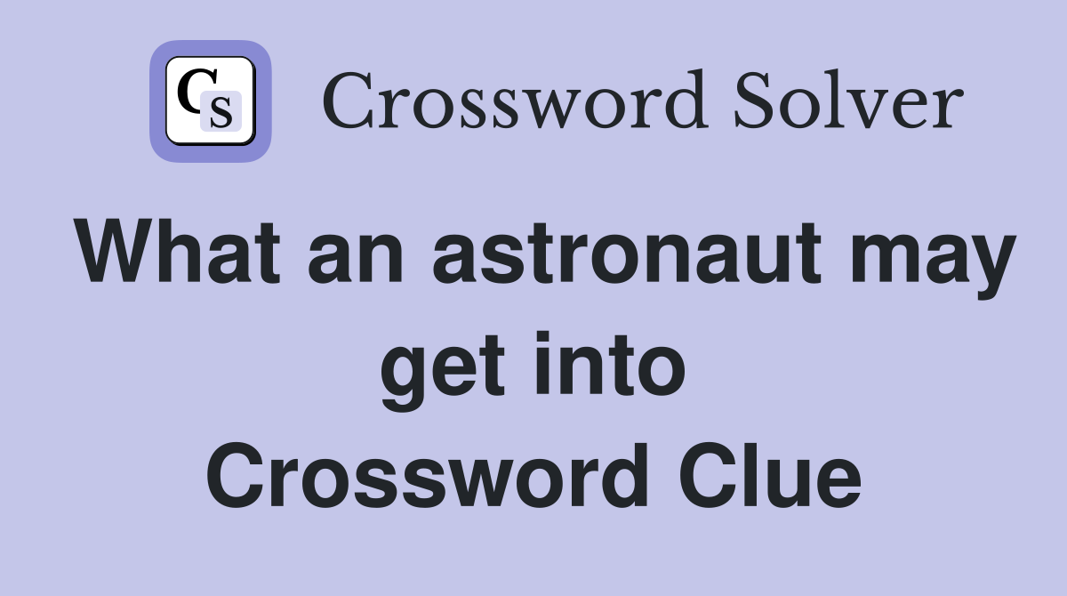 What an astronaut may get into Crossword Clue