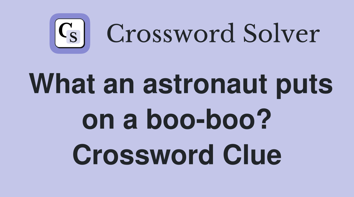 What an astronaut puts on a boo-boo? Crossword Clue