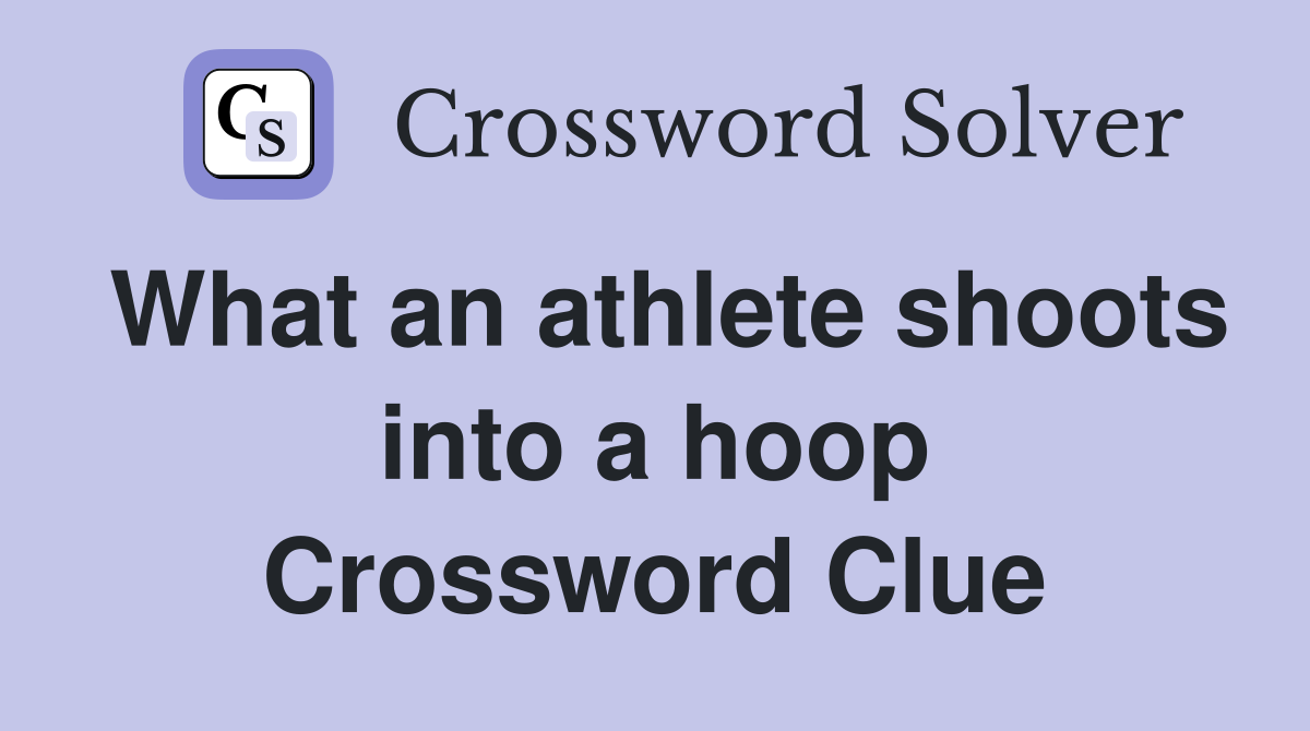 What an athlete shoots into a hoop Crossword Clue