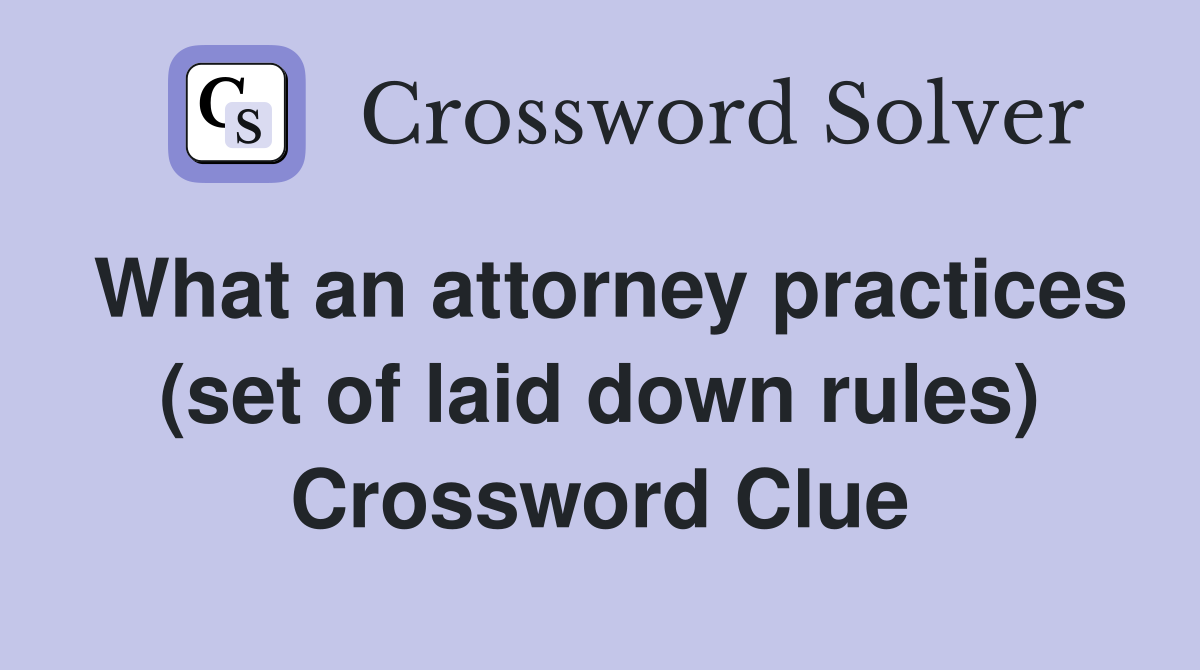 What an attorney practices (set of laid down rules) Crossword Clue