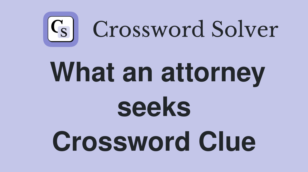What an attorney seeks Crossword Clue