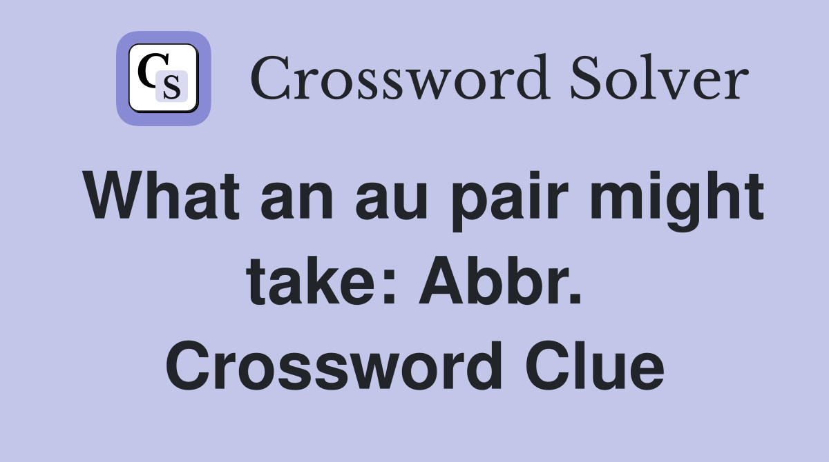 What an au pair might take: Abbr. Crossword Clue