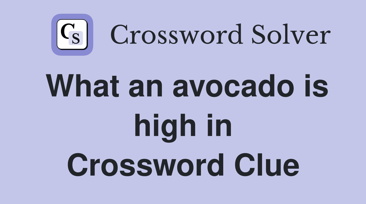 What an avocado is high in Crossword Clue