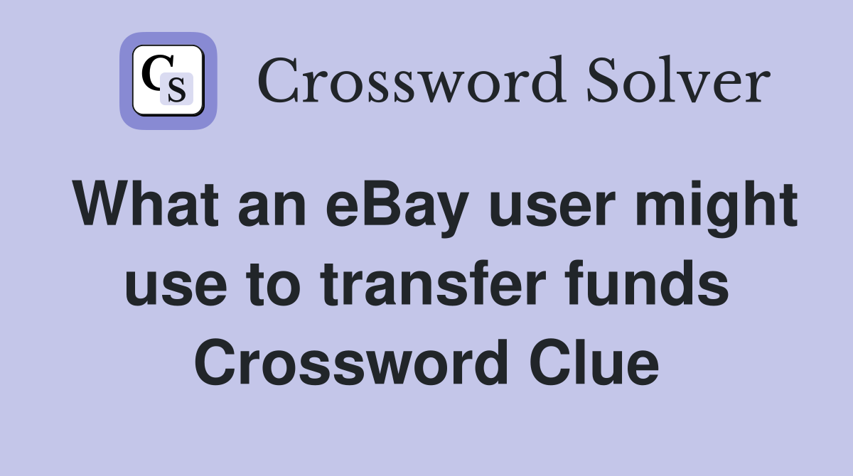 What an eBay user might use to transfer funds Crossword Clue