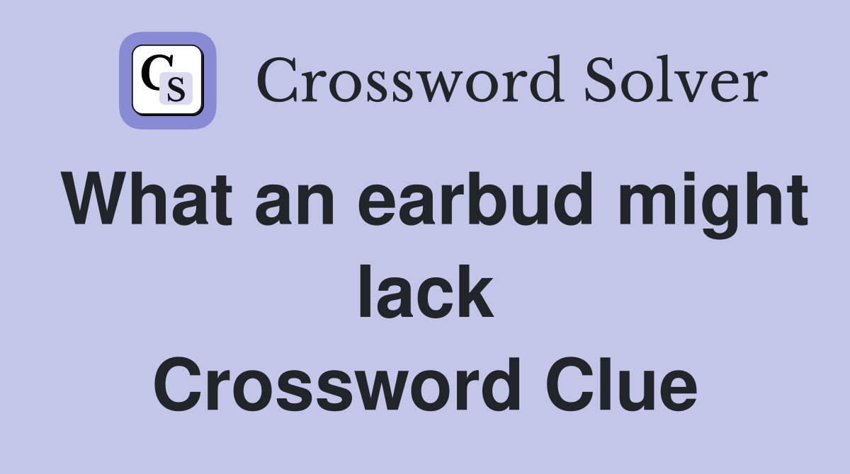 What an earbud might lack Crossword Clue