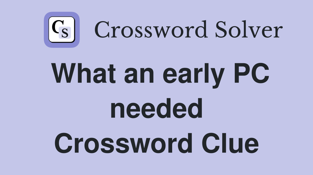 What an early PC needed Crossword Clue