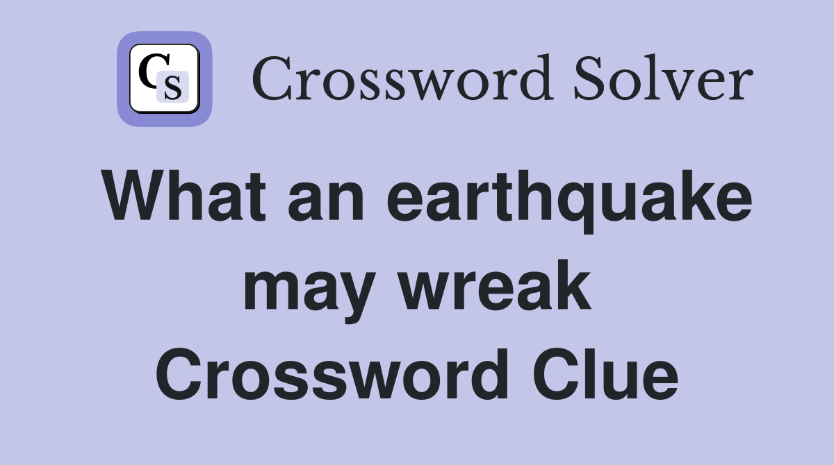 What an earthquake may wreak Crossword Clue