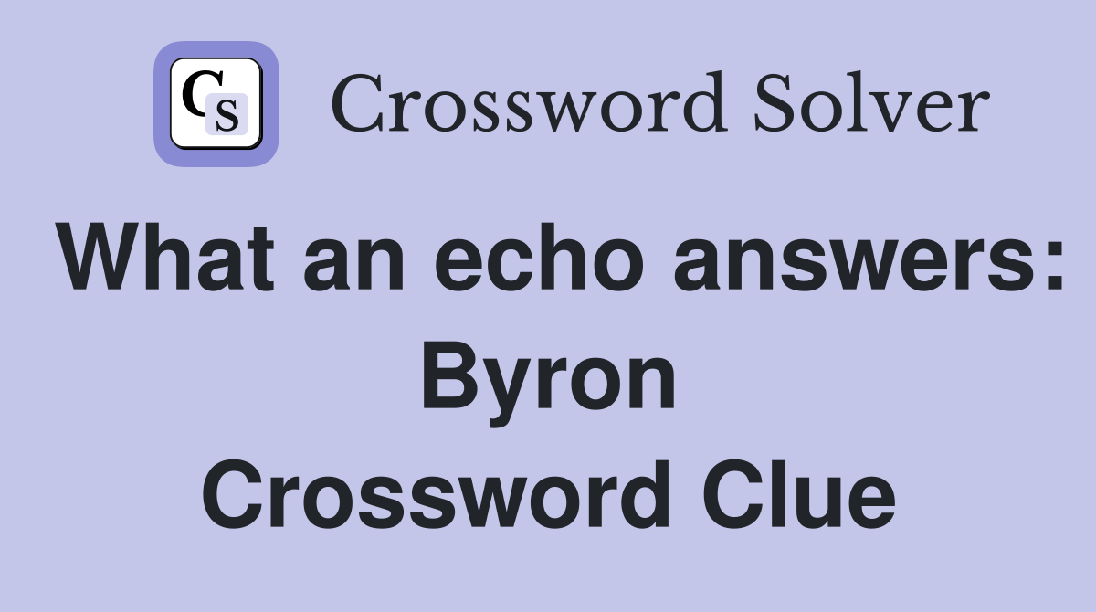 What an echo answers: Byron Crossword Clue