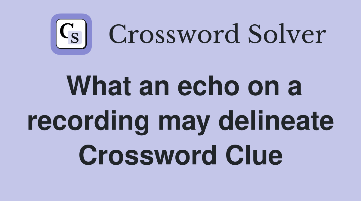 What an echo on a recording may delineate Crossword Clue