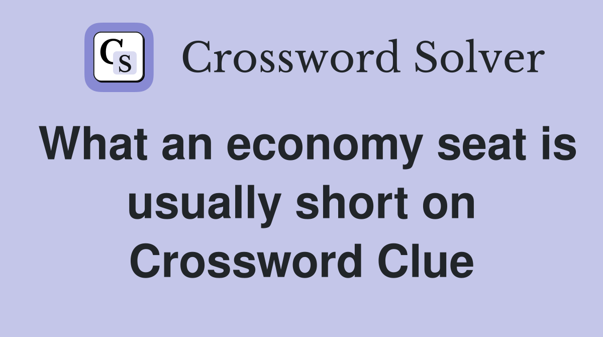 What an economy seat is usually short on Crossword Clue