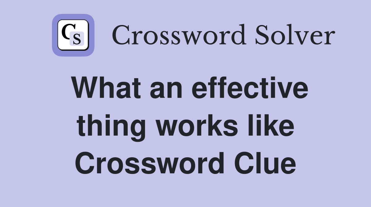What an effective thing works like Crossword Clue
