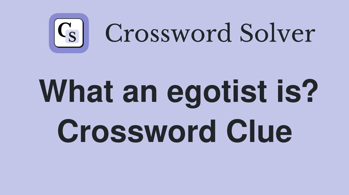 What an egotist is? Crossword Clue